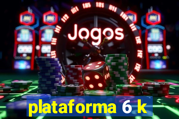 plataforma 6 k